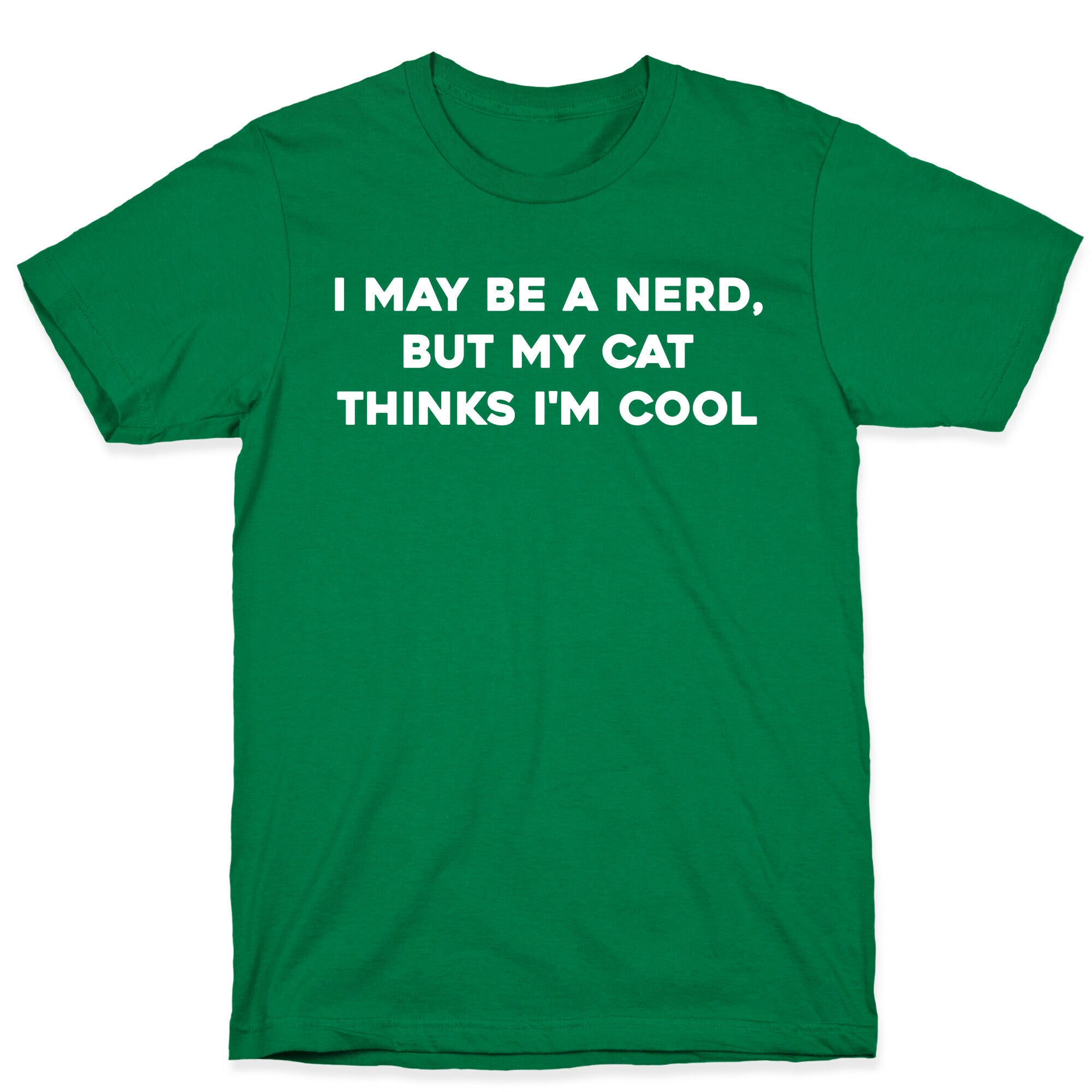 I May Be A Nerd, But My Cat Thinks I'm Cool T-Shirt